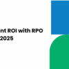 Maximising Recruitment ROI with RPO Solutions in 2025