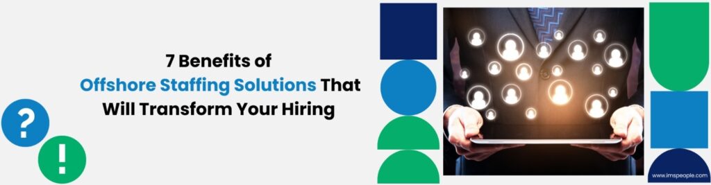7 Benefits of Offshore Staffing Solutions That Will Transform Your Hiring | IMS People Possible 7 Benefits of Offshore Staffing Solutions That Will Transform Your Hiring