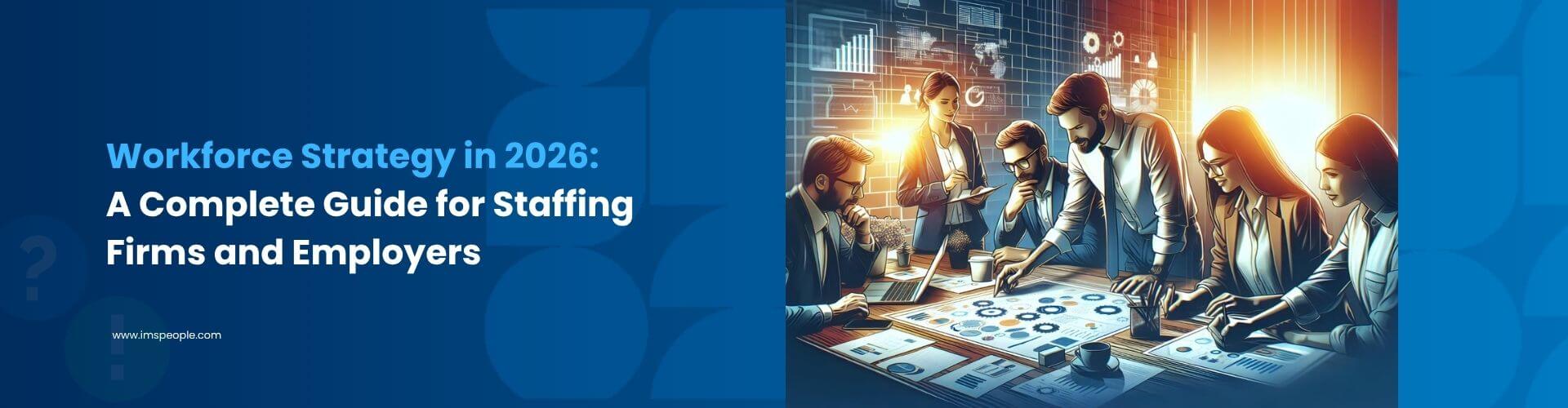 Workforce Strategy in 2026 A Complete Guide for Staffing Firms and Employers