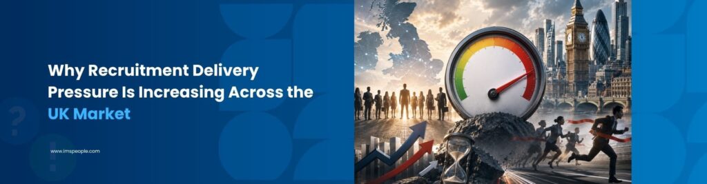 Why Recruitment Delivery Pressure Is Increasing Across the UK Market