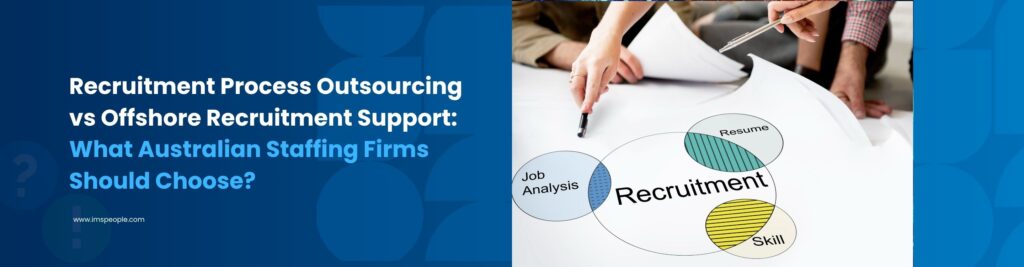 Recruitment Process Outsourcing vs Offshore Recruitment Support: What Australian Staffing Firms Should Choose?