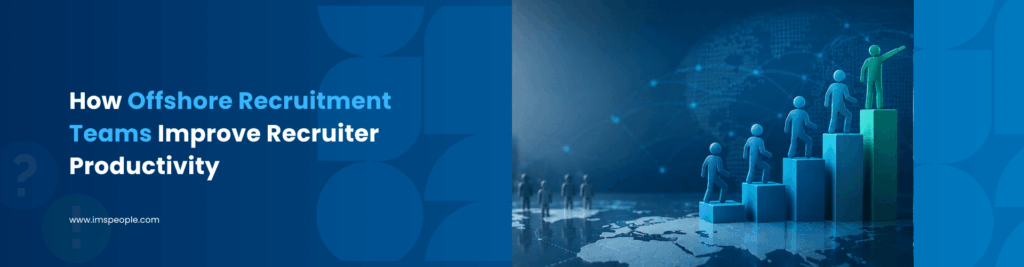 How Offshore Recruitment Teams Improve Recruiter Productivity