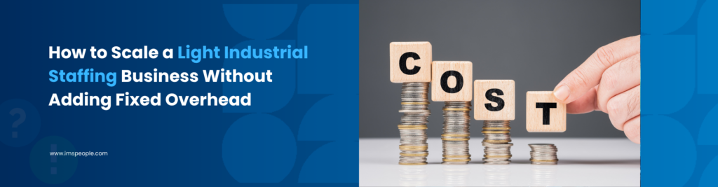 How to Scale a Light Industrial Staffing Business Without Adding Fixed Overhead